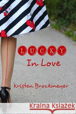 Lucky in Love Kristen Brockmeyer 9781493740277 Createspace