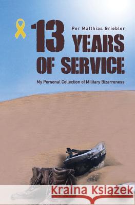 13 Years of Service: My Personal Collection of Military Bizarreness Per Matthias Griebler 9781493740789 Createspace