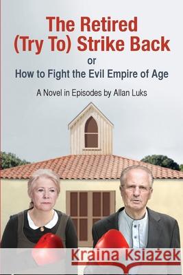 The Retired (Try To) Strike Back: A Novel In Episodes Allan Luks 9781493740956