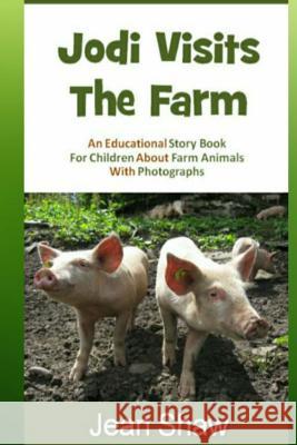 Jodi Visits The Farm: Children's Photo Story Book Shaw, Jean 9781493741526 Createspace
