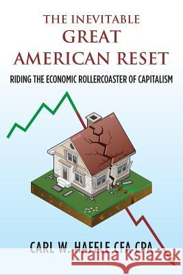 The Inevitable GREAT AMERICAN RESET: Riding the Economic Rollercoaster of Capitalism Hafele Cfa Cpa, Carl W. 9781493742172