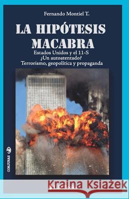 La hipotesis macabra: Estados Unidos y el 11-S Montiel, Fernando 9781493743438 Createspace