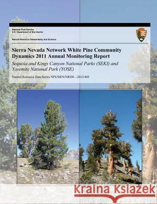 Sierra Nevada Network White Pine Community Dynamics 2011 Annual Monitoring Report: Sequoia and Kings Canyon National Parks (SEKI) and Yosemite Nationa McKinney, S. T. 9781493744527 Createspace