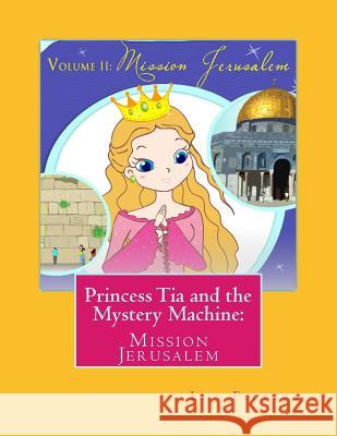 Princess Tia and the Mystery Machine: : Mission Jerusalem Lily Flowers I. Cenizal 9781493744725 Createspace