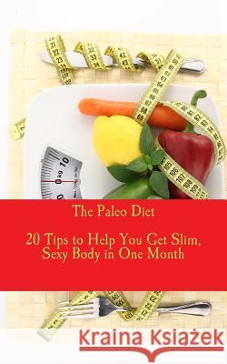 The Paleo Diet - 20 Tips to Help You Get Slim, Sexy Body in One Month Elton John Ty Aguilar 9781493745227