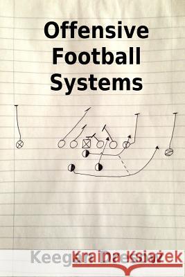 Offensive Football Systems: Expanded Edition: Now with 78 Play Diagrams Keegan Dresow 9781493747634 Createspace