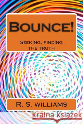 Bounce! 2: Seeking, finding the truth Williams, R. S. 9781493748273 Createspace