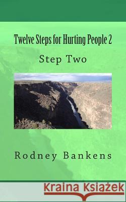 Twelve Steps for Hurting People 2: Step Two Rodney Bankens 9781493748600 Createspace