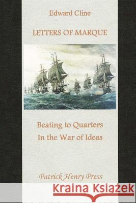 Letters of Marque: Beating to Quarters in the War of Ideas Edward Cline 9781493749034 Createspace