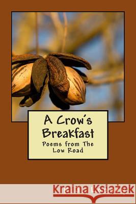 A Crow's Breakfast: Poems from The Low Road Looney, R. J. 9781493749058 Createspace