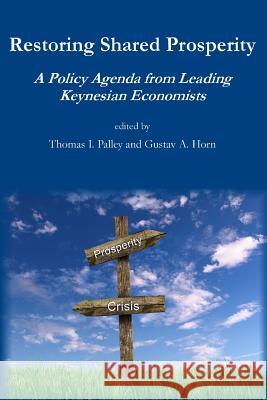 Restoring Shared Prosperity: A Policy Agenda from Leading Keynesian Economists Thomas I. Palley Gustav A. Horn Richard L. Trumka 9781493749423