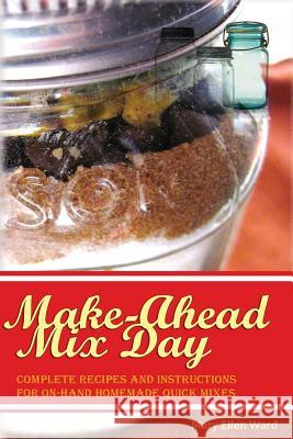 Make-Ahead Mix Day: Complete Recipes and Instructions for On-Hand Homemade Quick Mixes Mrs Mary Ellen Ward Emily R. Putney 9781493750412 Createspace