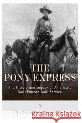 The Pony Express: The History and Legacy of America's Most Famous Mail Service Charles River Editors 9781493750504 Createspace