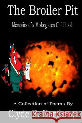 The Broiler Pit: Memories of a Misbegotten Childhood Dr Clyde B. Northrup 9781493751853 Createspace