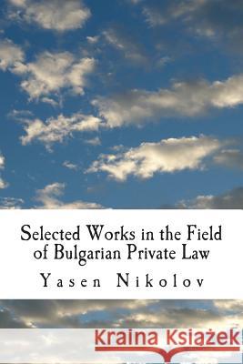 Selected Works in the Field of Bulgarian Private Law Yasen Lyubenov Nikolov 9781493752034 Createspace