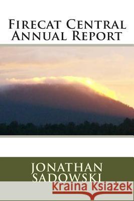 Firecat Central Annual Report Jonathan E. Sadowski 9781493752720 Createspace