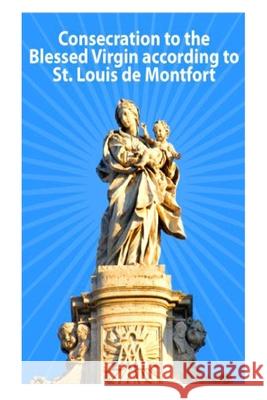Consecration to the Blessed Virgin according to St. Louis de Montfort Valla, Casimir 9781493753048 Createspace