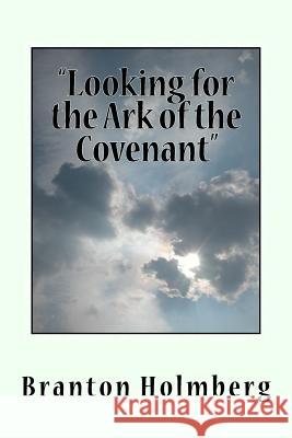 Lookin fer the Ark of the Covenant Holmberg, Branton K. 9781493753932 Createspace