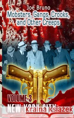 Mobsters, Crooks, Gangs and Other Creeps: Volume 3 Joe Bruno Marc Maturo Nitro Covers 9781493754458 Createspace