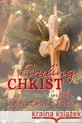 Finding Christ in the Christmas Tree Rachel Ramey 9781493754540