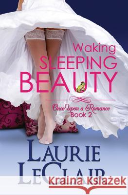 Waking Sleeping Beauty, Book 2: Once Upon A Romance, Book 2 LeClair, Laurie 9781493754755