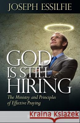 God Is Still Hiring: The Ministry and Principles of Effective Praying Joseph Essilfie 9781493755073 Createspace