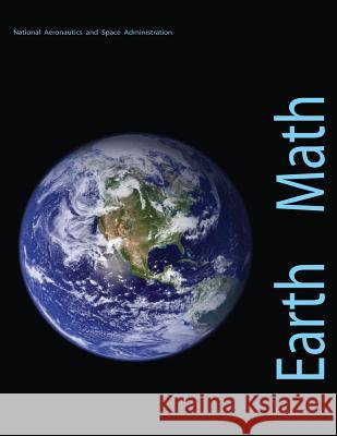 Earth Math: A Brief Mathematical Guide to Earth Science and Climate Change National Aeronautics and Administration 9781493755646 Createspace