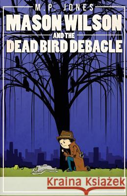 Mason Wilson And The Dead Bird Debacle Jones, Meurig P. 9781493755660