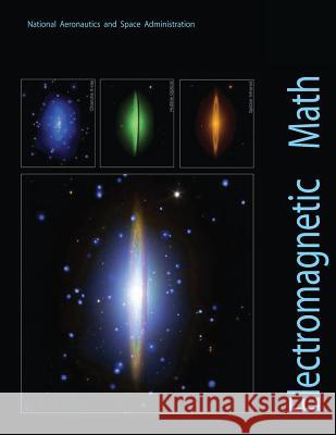 Electromagnetic Math: A Brief Mathematical Guide to Electromagnetic Radiation National Aeronautics and Administration 9781493755714 Createspace