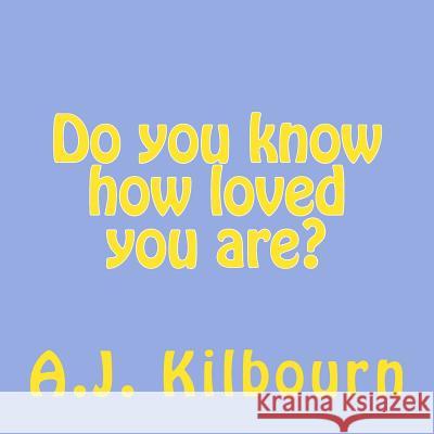 Do you know how loved you are? Killbourn, A. J. 9781493755769 Createspace Independent Publishing Platform