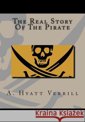 The Real Story Of The Pirate Verrill, A. Hyatt 9781493757480 Createspace
