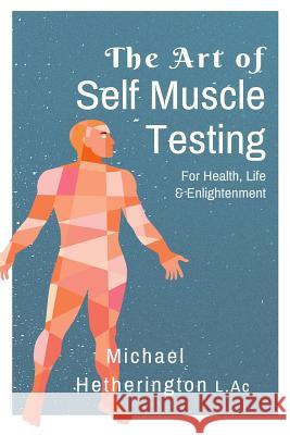 The Art of Self Muscle Testing MR Michael Hetherington 9781493758463 Createspace