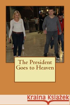 The President Goes to Heaven C. Tom 9781493758494 Createspace