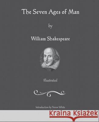The Seven Ages of Man William Shakespeare Trevor White 9781493758517 Createspace