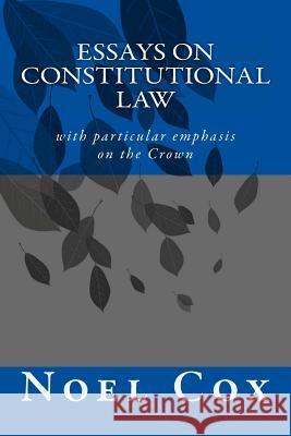 Essays on Constitutional Law: with particular emphasis on the Crown Cox, Noel 9781493759330 Createspace