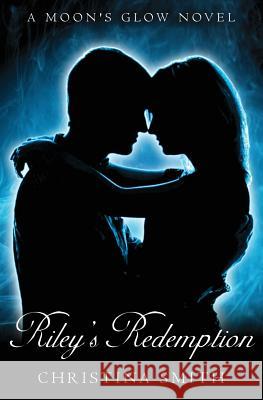 Riley's Redemption: A Moon's Glow novel # 3 Smith, Christina 9781493759835