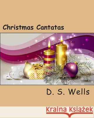 Christmas Cantatas D. S. Wells 9781493760282 Createspace