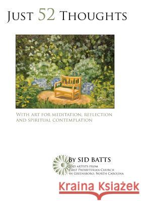 Just 52 Thoughts 2013: With art for meditation, reflection and spiritual contemplation Batts, Sid 9781493760411 Createspace