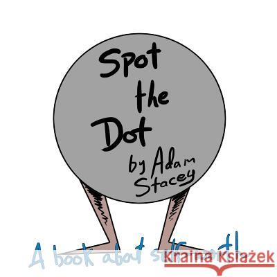 Spot the Dot: A book on Self-Worth. Stacey, Adam R. 9781493760558 Createspace