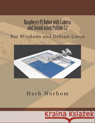 Raspberry Pi Robot with Camera and Sound using Python 3.2: For Windows and Debian-Linux Norbom, Herb 9781493760602