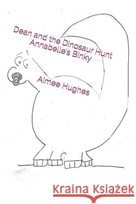 Dean and the Dinosaur Hunt Annabelle's Binky Aimee Hughes 9781493761043 Createspace