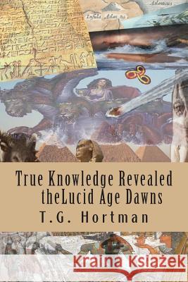 The true knowledge revealed the Lucid Age Dawns Hortman, T. G. 9781493761753 Createspace