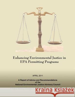 Enhancing Environmental Justice in EPA Permitting Programs: A Report of Advice and Recommendations of the National Environmental Justice Advisory Coun U. S. Environmental Protection Agency 9781493763573 Createspace