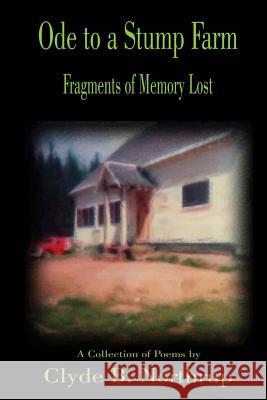 Ode to a Stump Farm: Fragments of Memory Lost Dr Clyde B. Northrup 9781493763993 Createspace