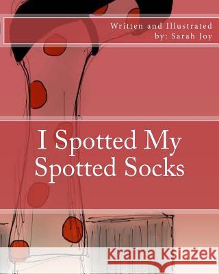 I Spotted My Spotted Socks Sarah Joy Sarah Joy 9781493764570 Createspace