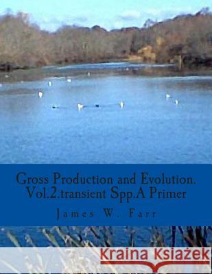 Gross Production and Evolution.A Primer: Vol.2.The Role of Transient spp. Farr, James W. 9781493765584 Createspace