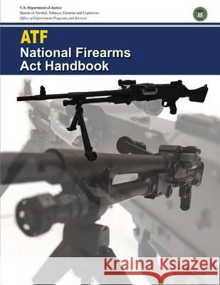 Atf: National Firearms Act Handbook Bureau of Alcohol, Tobacco Firearms and 9781493765812 Createspace