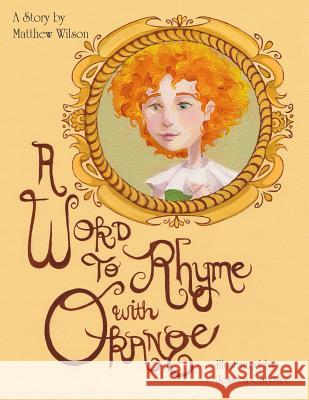 A Word to Rhyme with Orange Matthew Wilson Jessica Chrysler 9781493767267 Createspace