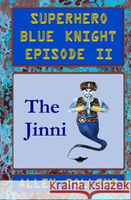 Superhero - Blue Knight Episode II, the Jinni: Second of Eight Exciting Stand Alone Episodes Allen Pollens 9781493767588 Createspace