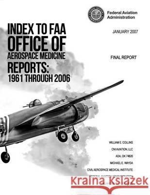Index to FAA Office of Aerospace Medicine Reports: 1961 Through 2006 William E. Collins Michael E. Wayda Federal Aviation Administration 9781493767632 Createspace